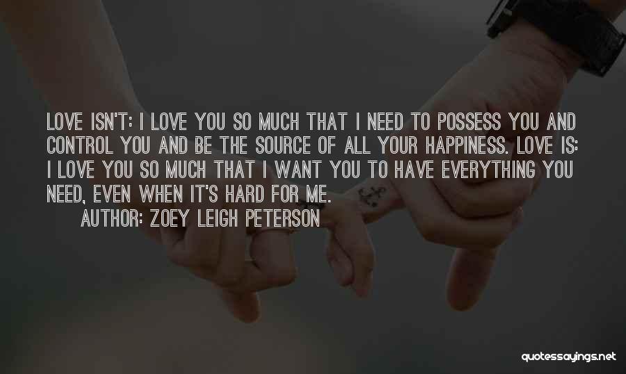 Zoey Leigh Peterson Quotes: Love Isn't: I Love You So Much That I Need To Possess You And Control You And Be The Source