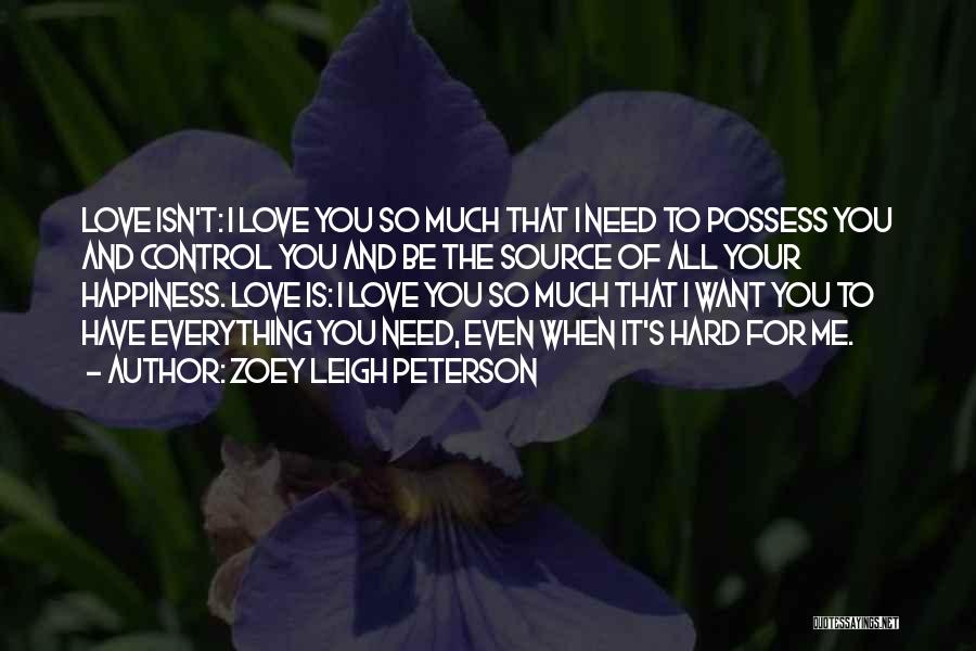 Zoey Leigh Peterson Quotes: Love Isn't: I Love You So Much That I Need To Possess You And Control You And Be The Source