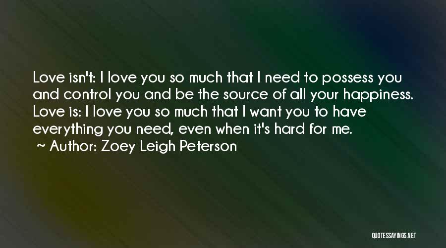 Zoey Leigh Peterson Quotes: Love Isn't: I Love You So Much That I Need To Possess You And Control You And Be The Source