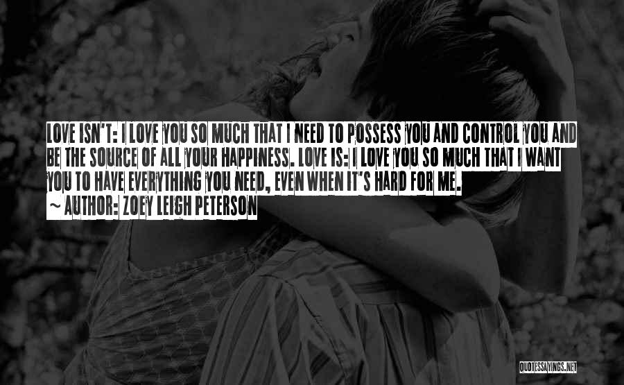 Zoey Leigh Peterson Quotes: Love Isn't: I Love You So Much That I Need To Possess You And Control You And Be The Source