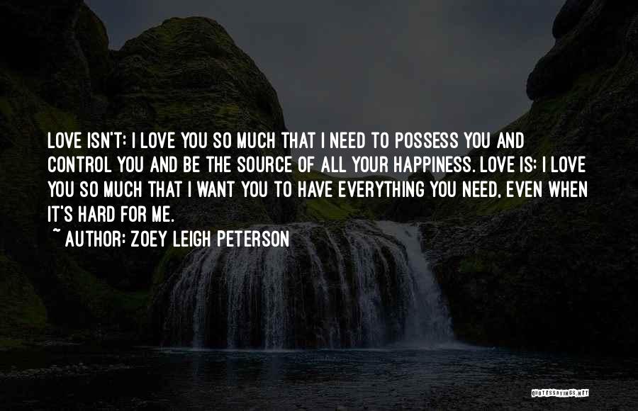 Zoey Leigh Peterson Quotes: Love Isn't: I Love You So Much That I Need To Possess You And Control You And Be The Source