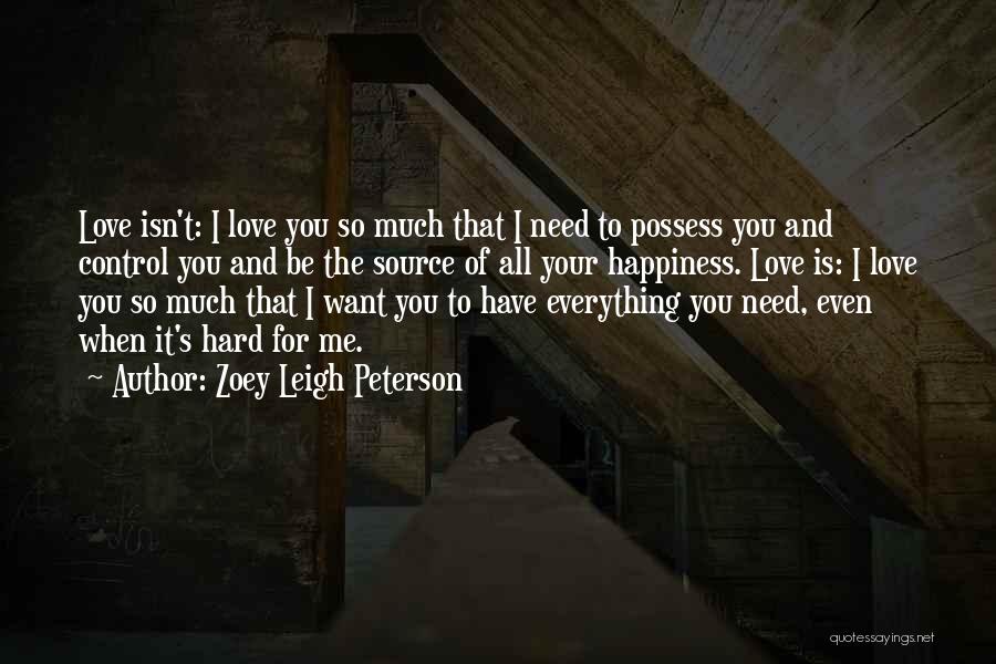 Zoey Leigh Peterson Quotes: Love Isn't: I Love You So Much That I Need To Possess You And Control You And Be The Source