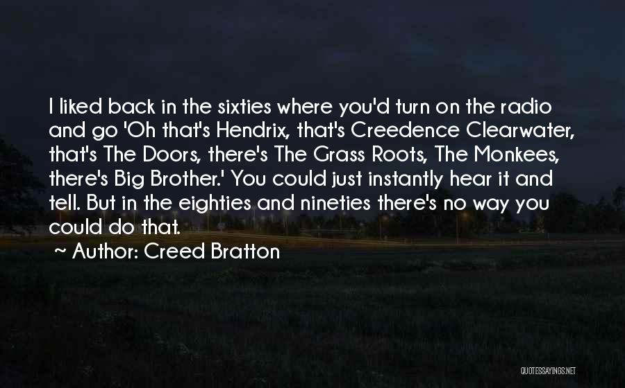 Creed Bratton Quotes: I Liked Back In The Sixties Where You'd Turn On The Radio And Go 'oh That's Hendrix, That's Creedence Clearwater,