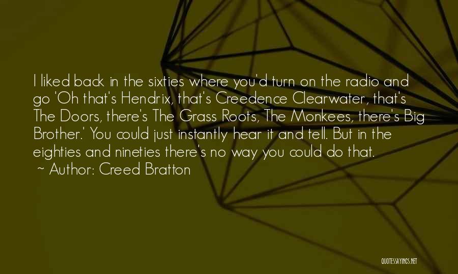 Creed Bratton Quotes: I Liked Back In The Sixties Where You'd Turn On The Radio And Go 'oh That's Hendrix, That's Creedence Clearwater,