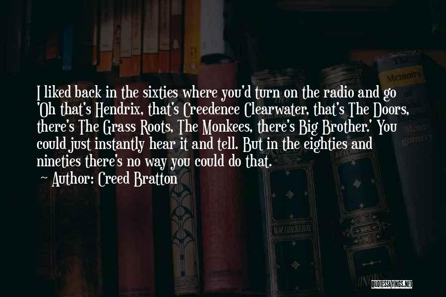 Creed Bratton Quotes: I Liked Back In The Sixties Where You'd Turn On The Radio And Go 'oh That's Hendrix, That's Creedence Clearwater,