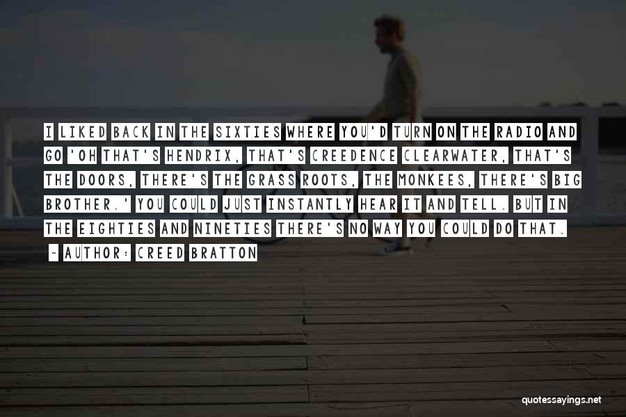Creed Bratton Quotes: I Liked Back In The Sixties Where You'd Turn On The Radio And Go 'oh That's Hendrix, That's Creedence Clearwater,