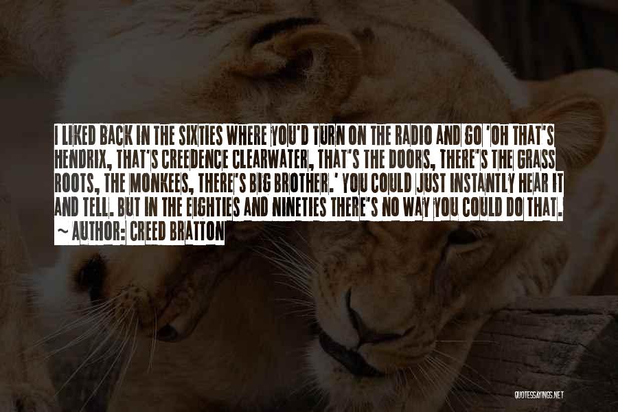 Creed Bratton Quotes: I Liked Back In The Sixties Where You'd Turn On The Radio And Go 'oh That's Hendrix, That's Creedence Clearwater,