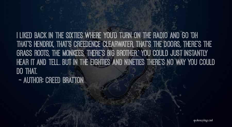 Creed Bratton Quotes: I Liked Back In The Sixties Where You'd Turn On The Radio And Go 'oh That's Hendrix, That's Creedence Clearwater,