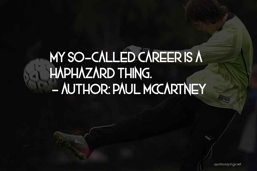 Paul McCartney Quotes: My So-called Career Is A Haphazard Thing.