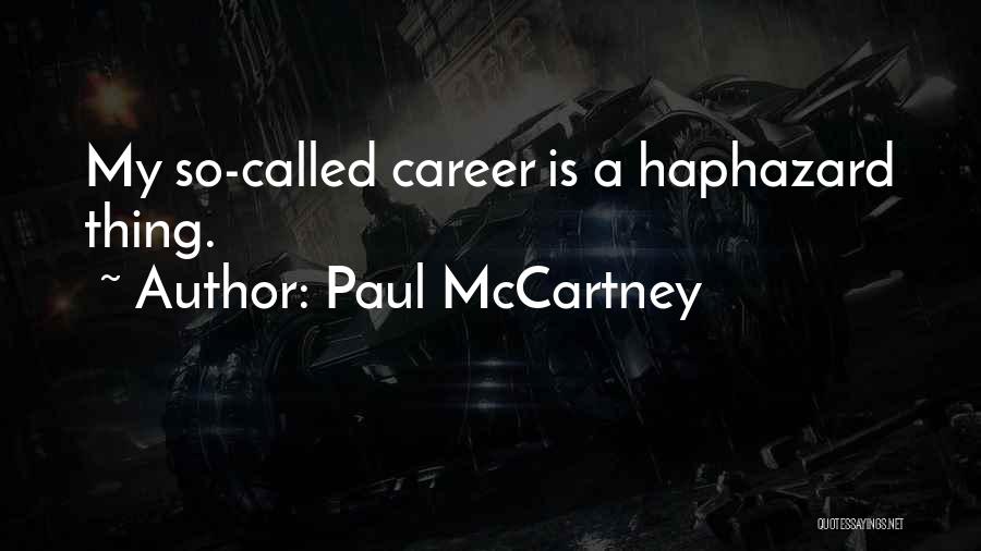 Paul McCartney Quotes: My So-called Career Is A Haphazard Thing.