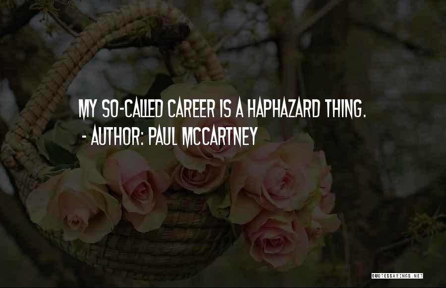 Paul McCartney Quotes: My So-called Career Is A Haphazard Thing.