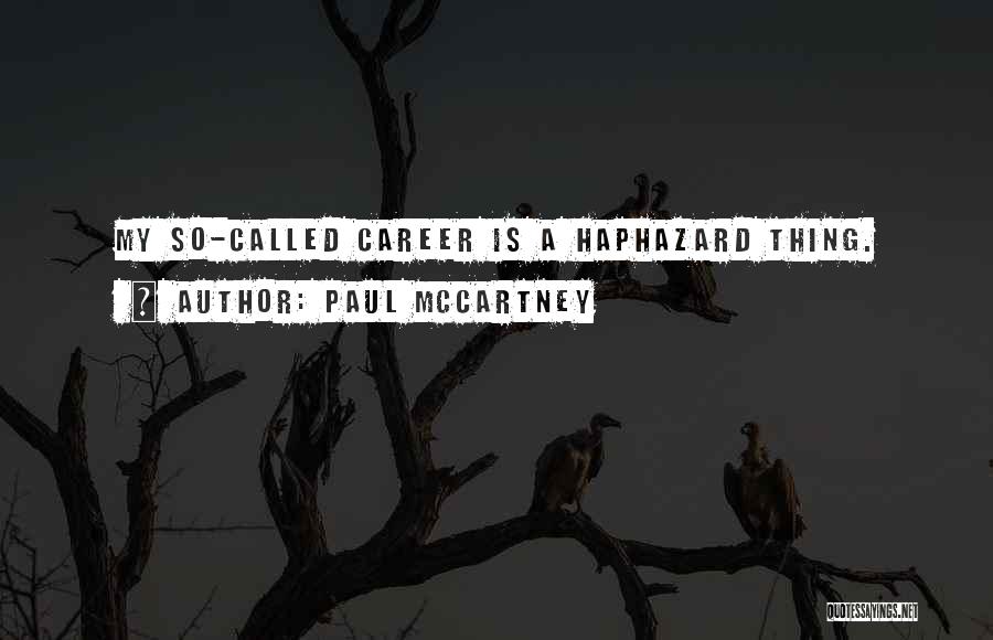 Paul McCartney Quotes: My So-called Career Is A Haphazard Thing.
