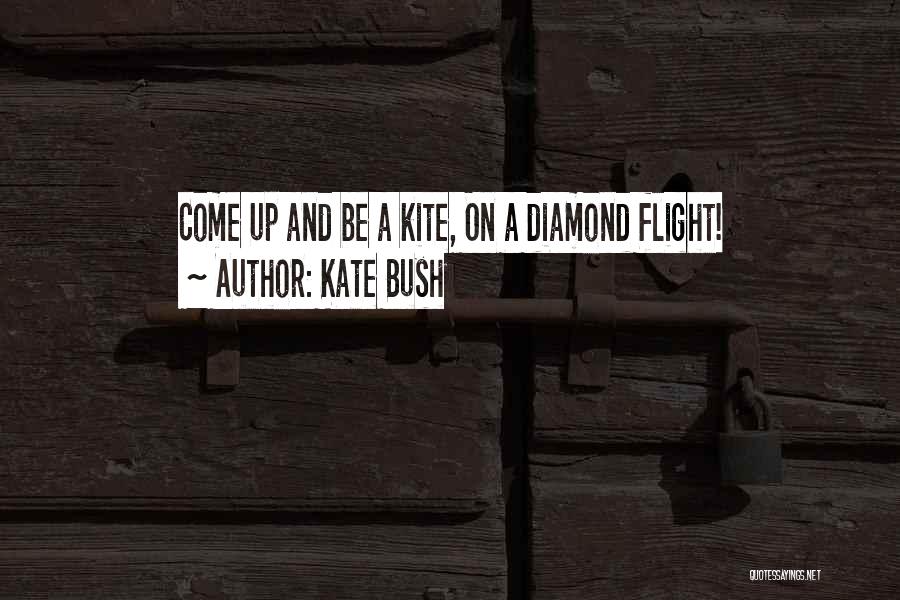 Kate Bush Quotes: Come Up And Be A Kite, On A Diamond Flight!