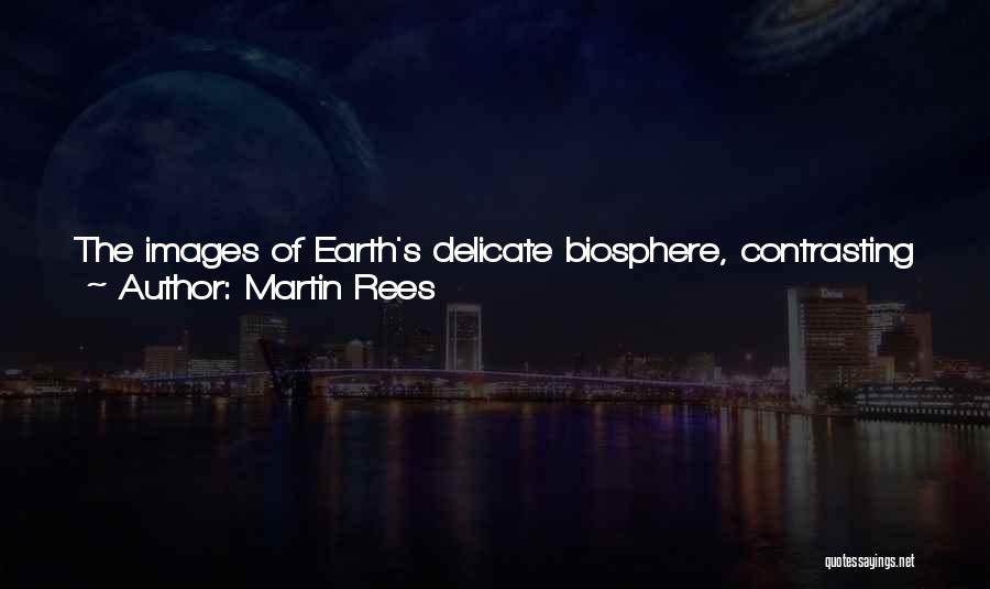 Martin Rees Quotes: The Images Of Earth's Delicate Biosphere, Contrasting With The Sterile Moonscape Where The Astronauts Left Their Footsteps, Have Become Iconic