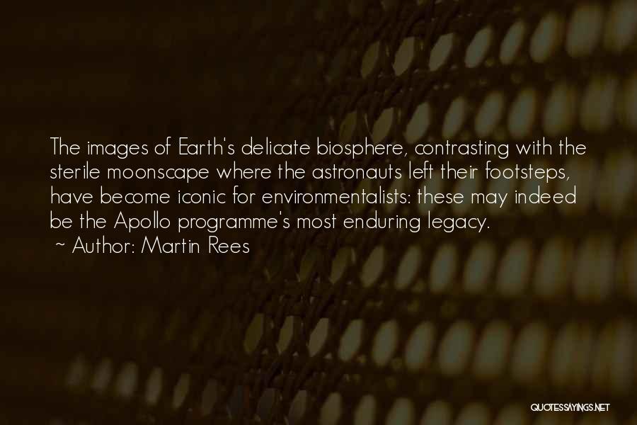 Martin Rees Quotes: The Images Of Earth's Delicate Biosphere, Contrasting With The Sterile Moonscape Where The Astronauts Left Their Footsteps, Have Become Iconic