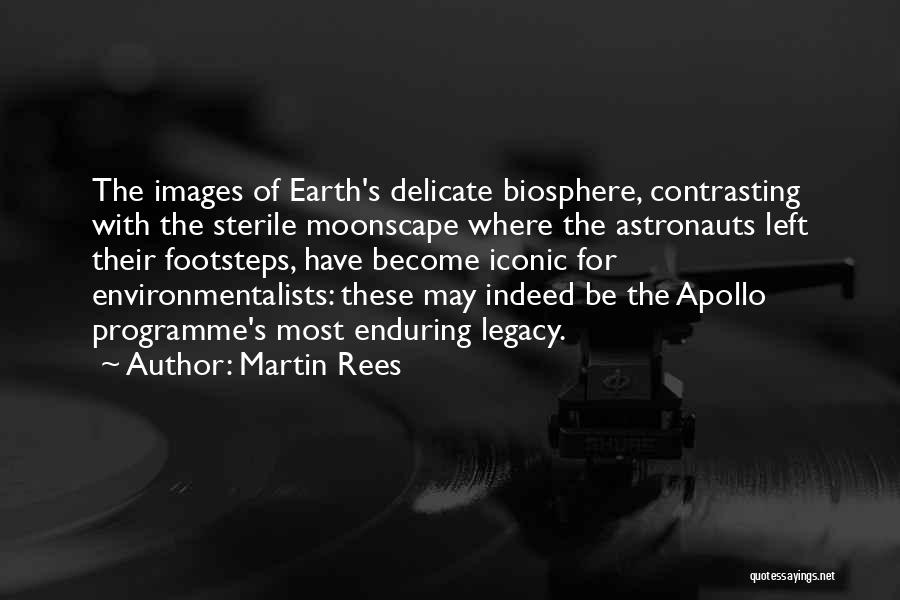 Martin Rees Quotes: The Images Of Earth's Delicate Biosphere, Contrasting With The Sterile Moonscape Where The Astronauts Left Their Footsteps, Have Become Iconic