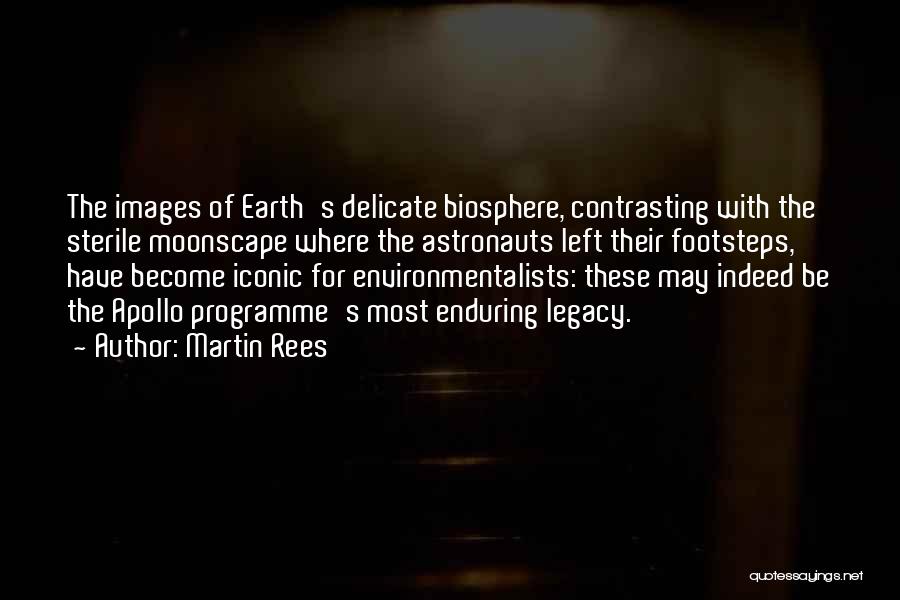 Martin Rees Quotes: The Images Of Earth's Delicate Biosphere, Contrasting With The Sterile Moonscape Where The Astronauts Left Their Footsteps, Have Become Iconic