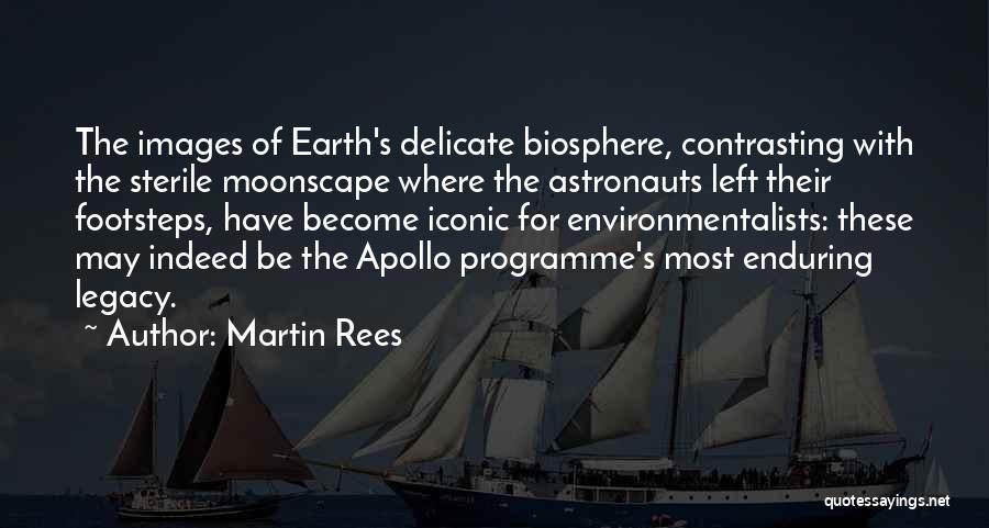 Martin Rees Quotes: The Images Of Earth's Delicate Biosphere, Contrasting With The Sterile Moonscape Where The Astronauts Left Their Footsteps, Have Become Iconic