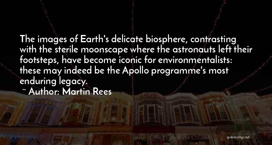 Martin Rees Quotes: The Images Of Earth's Delicate Biosphere, Contrasting With The Sterile Moonscape Where The Astronauts Left Their Footsteps, Have Become Iconic