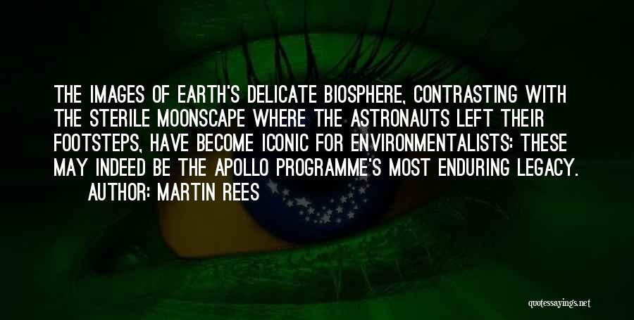 Martin Rees Quotes: The Images Of Earth's Delicate Biosphere, Contrasting With The Sterile Moonscape Where The Astronauts Left Their Footsteps, Have Become Iconic