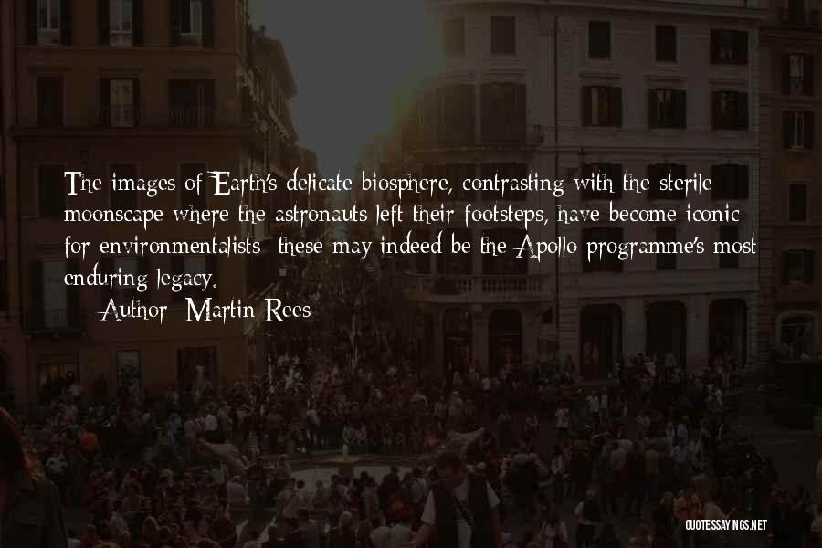 Martin Rees Quotes: The Images Of Earth's Delicate Biosphere, Contrasting With The Sterile Moonscape Where The Astronauts Left Their Footsteps, Have Become Iconic