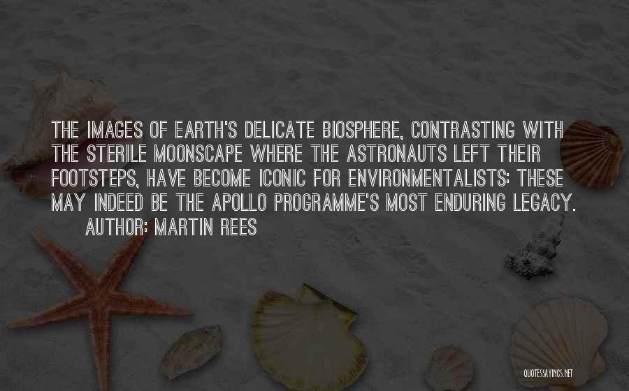 Martin Rees Quotes: The Images Of Earth's Delicate Biosphere, Contrasting With The Sterile Moonscape Where The Astronauts Left Their Footsteps, Have Become Iconic