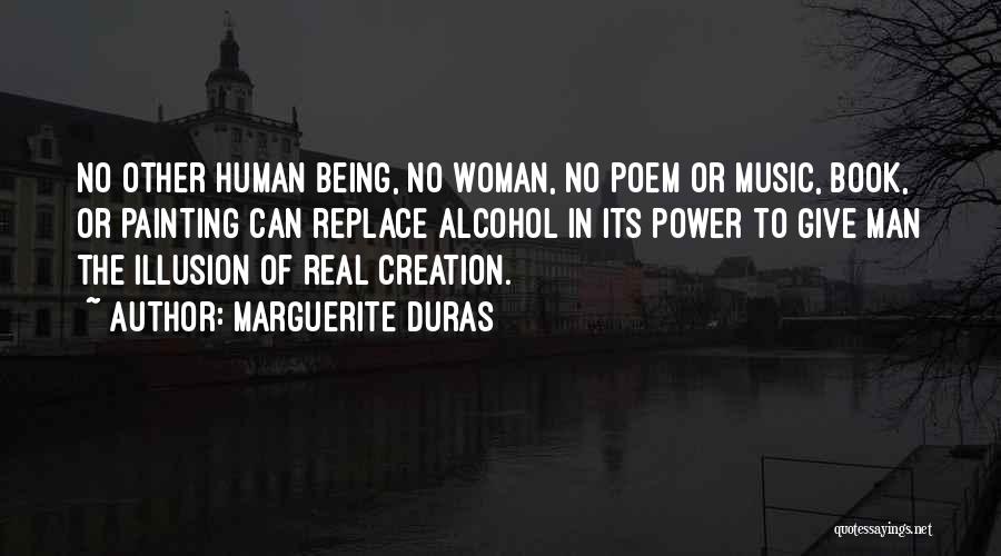 Marguerite Duras Quotes: No Other Human Being, No Woman, No Poem Or Music, Book, Or Painting Can Replace Alcohol In Its Power To