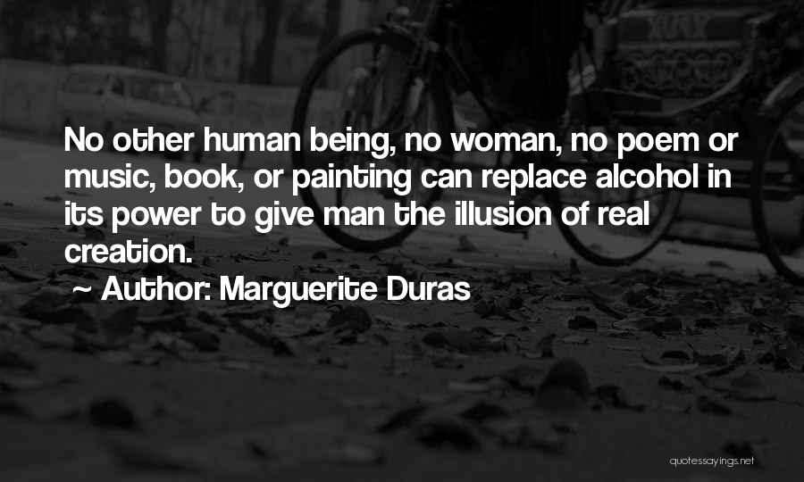 Marguerite Duras Quotes: No Other Human Being, No Woman, No Poem Or Music, Book, Or Painting Can Replace Alcohol In Its Power To