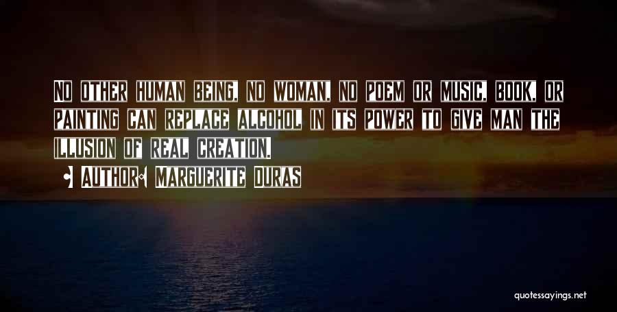 Marguerite Duras Quotes: No Other Human Being, No Woman, No Poem Or Music, Book, Or Painting Can Replace Alcohol In Its Power To