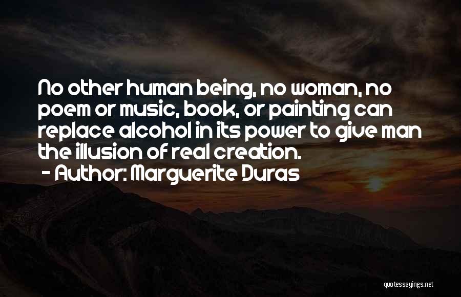 Marguerite Duras Quotes: No Other Human Being, No Woman, No Poem Or Music, Book, Or Painting Can Replace Alcohol In Its Power To