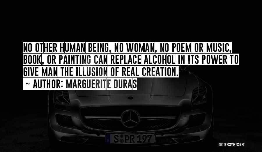 Marguerite Duras Quotes: No Other Human Being, No Woman, No Poem Or Music, Book, Or Painting Can Replace Alcohol In Its Power To