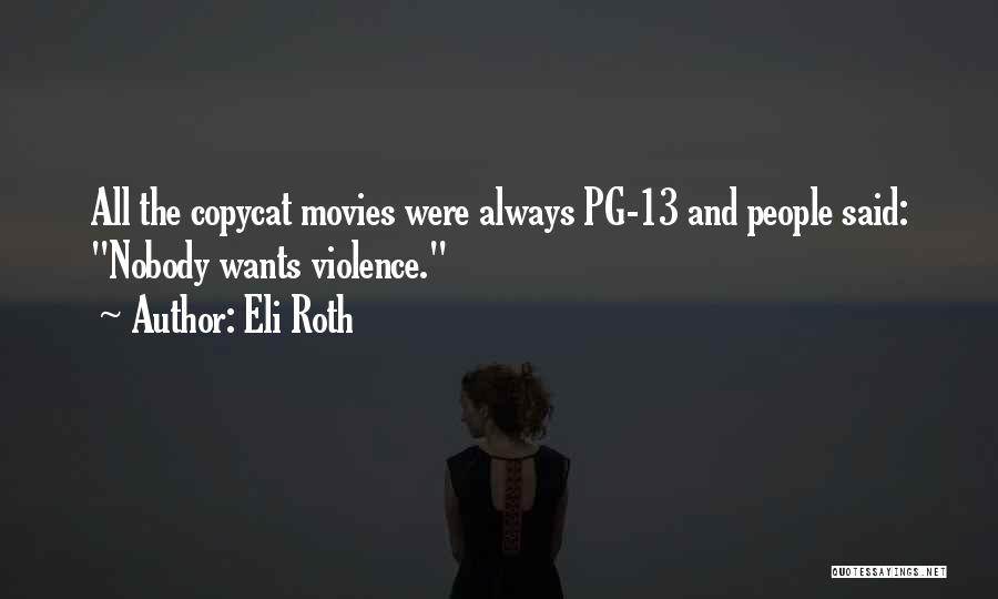 Eli Roth Quotes: All The Copycat Movies Were Always Pg-13 And People Said: Nobody Wants Violence.