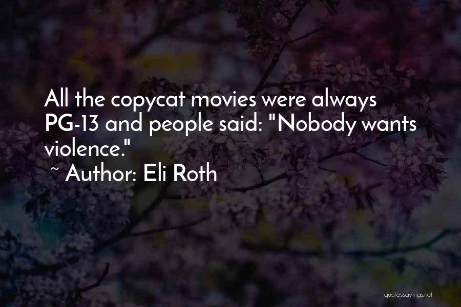 Eli Roth Quotes: All The Copycat Movies Were Always Pg-13 And People Said: Nobody Wants Violence.