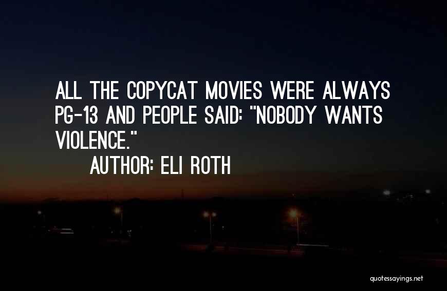 Eli Roth Quotes: All The Copycat Movies Were Always Pg-13 And People Said: Nobody Wants Violence.