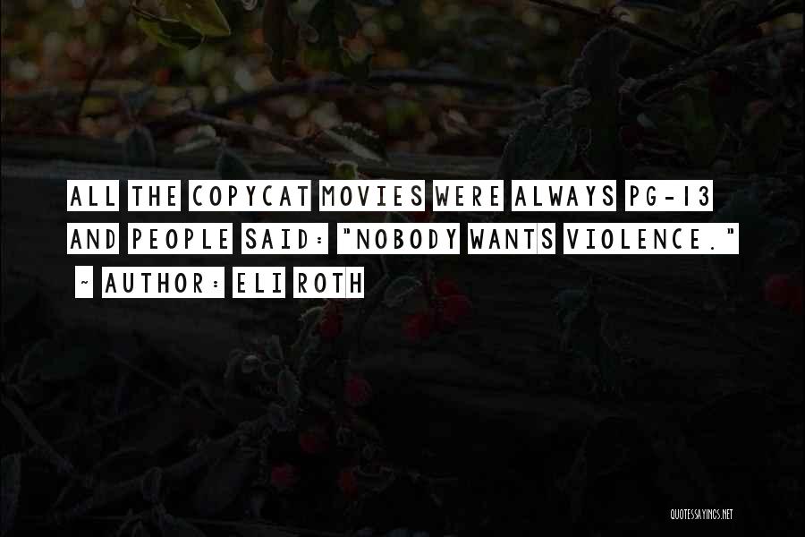 Eli Roth Quotes: All The Copycat Movies Were Always Pg-13 And People Said: Nobody Wants Violence.