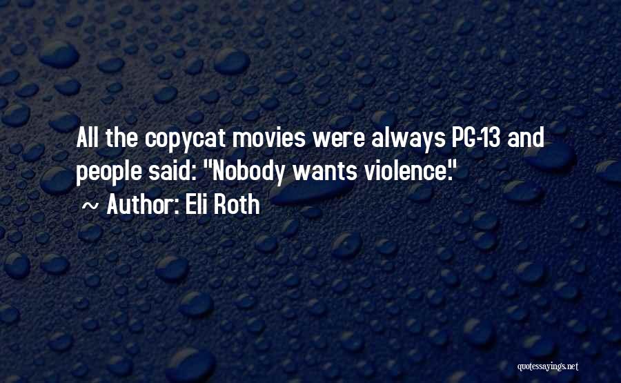 Eli Roth Quotes: All The Copycat Movies Were Always Pg-13 And People Said: Nobody Wants Violence.