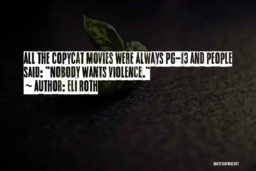 Eli Roth Quotes: All The Copycat Movies Were Always Pg-13 And People Said: Nobody Wants Violence.