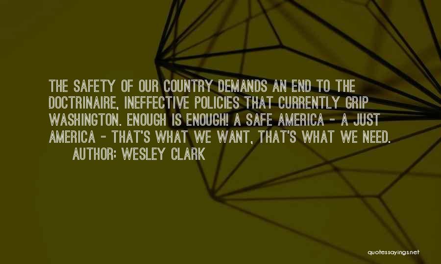 Wesley Clark Quotes: The Safety Of Our Country Demands An End To The Doctrinaire, Ineffective Policies That Currently Grip Washington. Enough Is Enough!