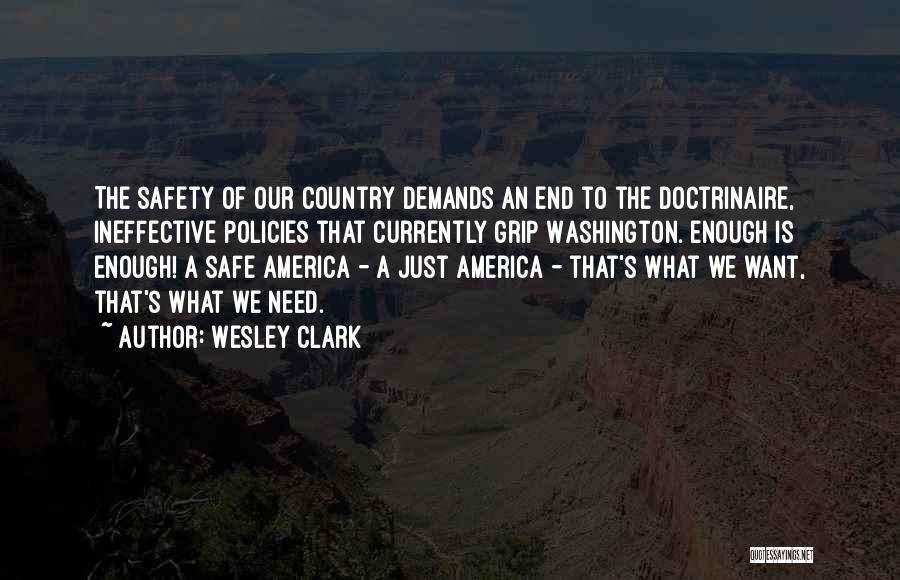 Wesley Clark Quotes: The Safety Of Our Country Demands An End To The Doctrinaire, Ineffective Policies That Currently Grip Washington. Enough Is Enough!