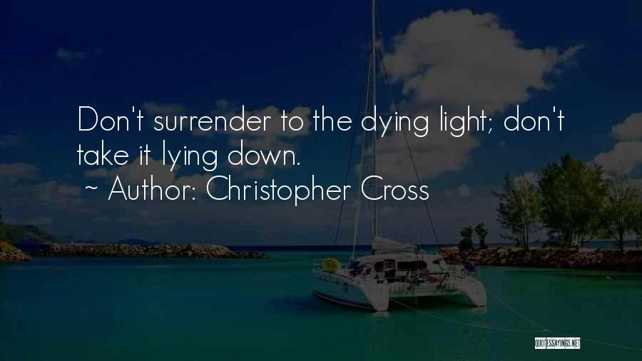 Christopher Cross Quotes: Don't Surrender To The Dying Light; Don't Take It Lying Down.