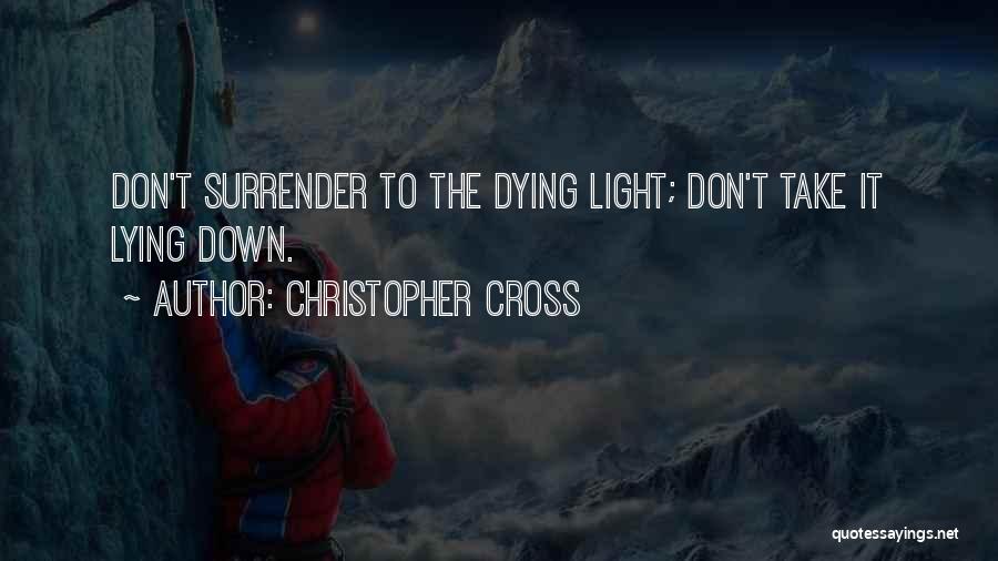 Christopher Cross Quotes: Don't Surrender To The Dying Light; Don't Take It Lying Down.