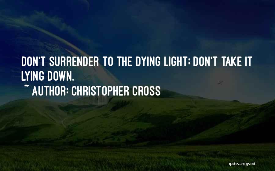 Christopher Cross Quotes: Don't Surrender To The Dying Light; Don't Take It Lying Down.