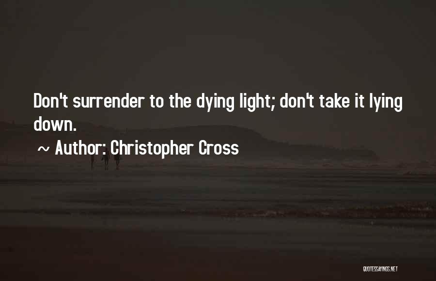 Christopher Cross Quotes: Don't Surrender To The Dying Light; Don't Take It Lying Down.