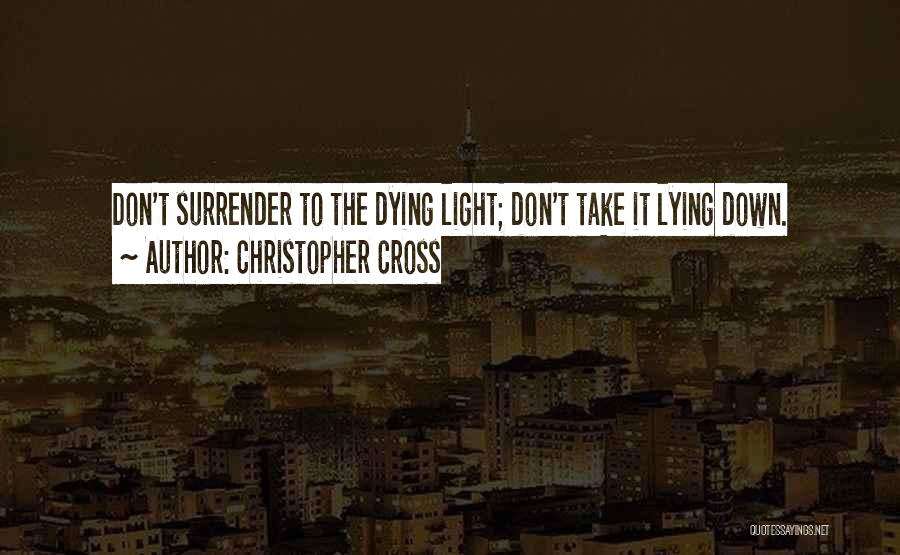 Christopher Cross Quotes: Don't Surrender To The Dying Light; Don't Take It Lying Down.