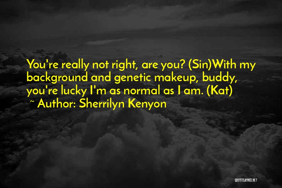 Sherrilyn Kenyon Quotes: You're Really Not Right, Are You? (sin)with My Background And Genetic Makeup, Buddy, You're Lucky I'm As Normal As I