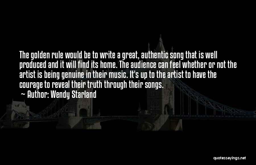 Wendy Starland Quotes: The Golden Rule Would Be To Write A Great, Authentic Song That Is Well Produced And It Will Find Its