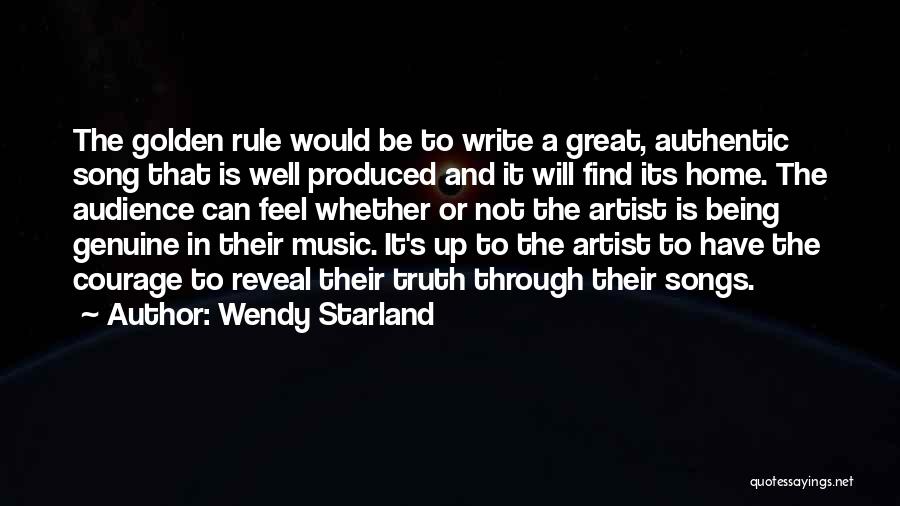 Wendy Starland Quotes: The Golden Rule Would Be To Write A Great, Authentic Song That Is Well Produced And It Will Find Its
