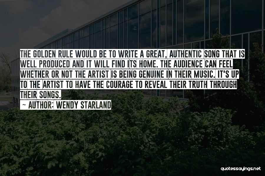 Wendy Starland Quotes: The Golden Rule Would Be To Write A Great, Authentic Song That Is Well Produced And It Will Find Its