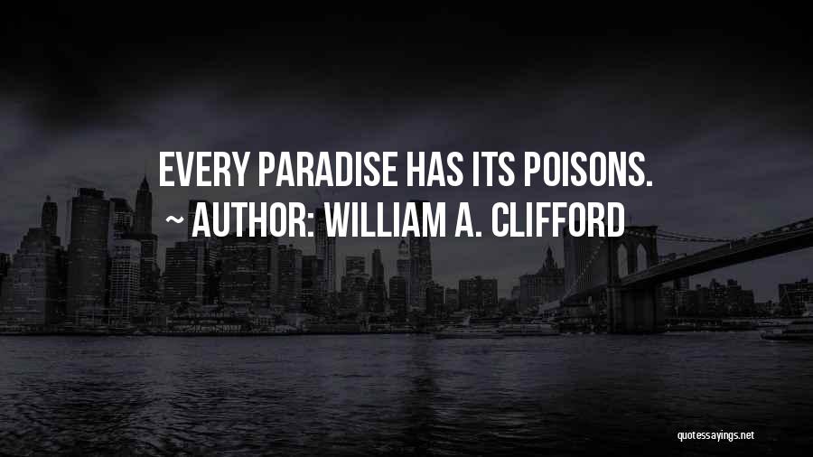 William A. Clifford Quotes: Every Paradise Has Its Poisons.