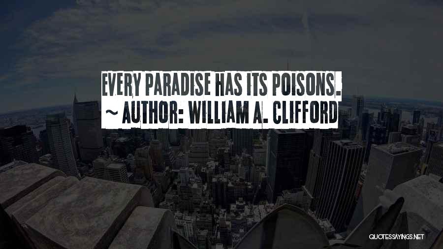 William A. Clifford Quotes: Every Paradise Has Its Poisons.